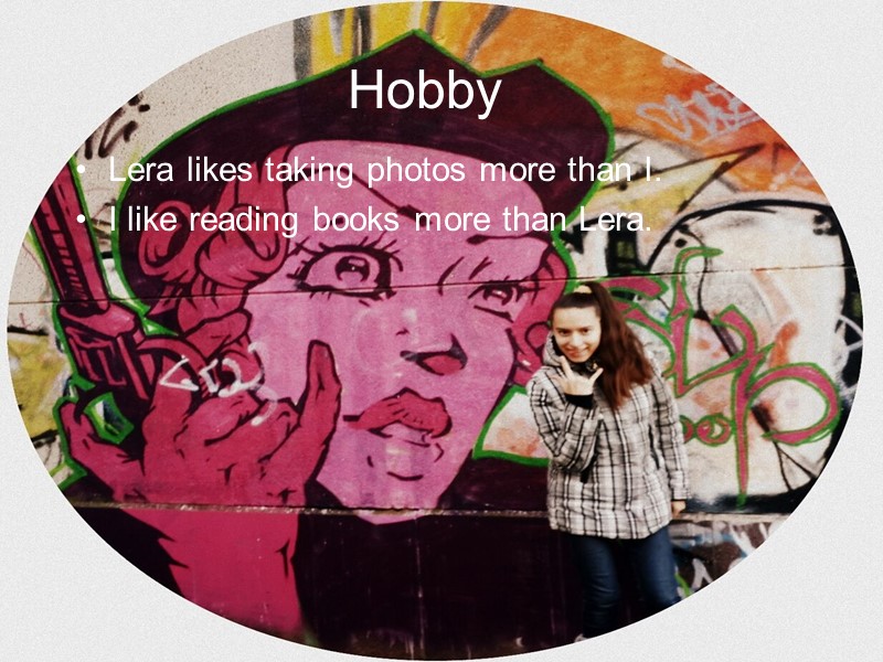Hobby Lera likes taking photos more than I. I like reading books more than